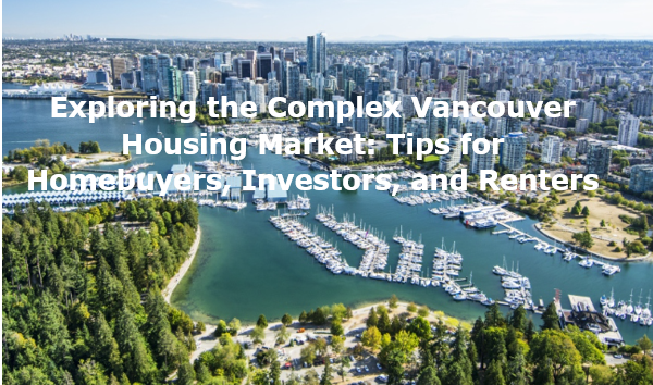 Exploring the Complex Vancouver Housing Market: Tips for Homebuyers, Investors, and Renters"