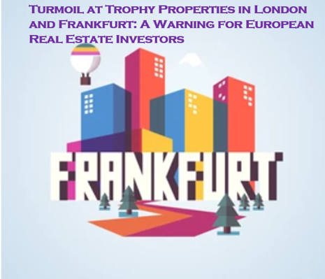 Turmoil at Trophy Properties in London and Frankfurt: A Warning for European Real Estate Investors
