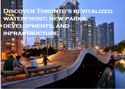 Discover Toronto's revitalized waterfront: new parks, developments, and infrastructure