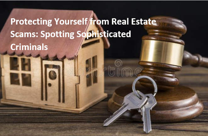 Protecting Yourself from Real Estate Scams: Spotting Sophisticated Criminals